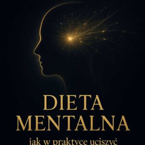 E-BOOK -Dieta Mentalna - Jak w praktyce uciszyć negatywne myśli.