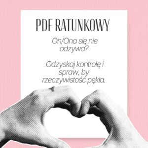 PDF RATUNKOWY - On/Ona się nie odzywa? Odzyskaj kontrolę i spraw, by rzeczywistość pękła.