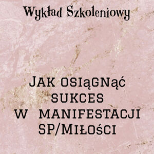 wykład szkoleniowy jak osiĄgnĄc sukces w manifestacji sp/miŁoŚci