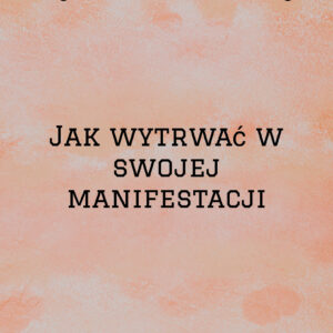 wykład szkoleniowy 1 jak wytrwaĆ w swojej manifestacji