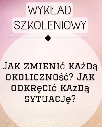 wykŁad jak zmienić każdą okoliczność. jak odkręcić każdą sytuację. wykŁad jak zmienić każdą okoliczność. jak odkręcić każdą sytuację.