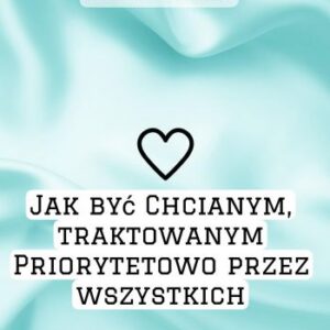 kurs: jak być zawsze chcianym, traktowanym priorytetowo przez wszystkich